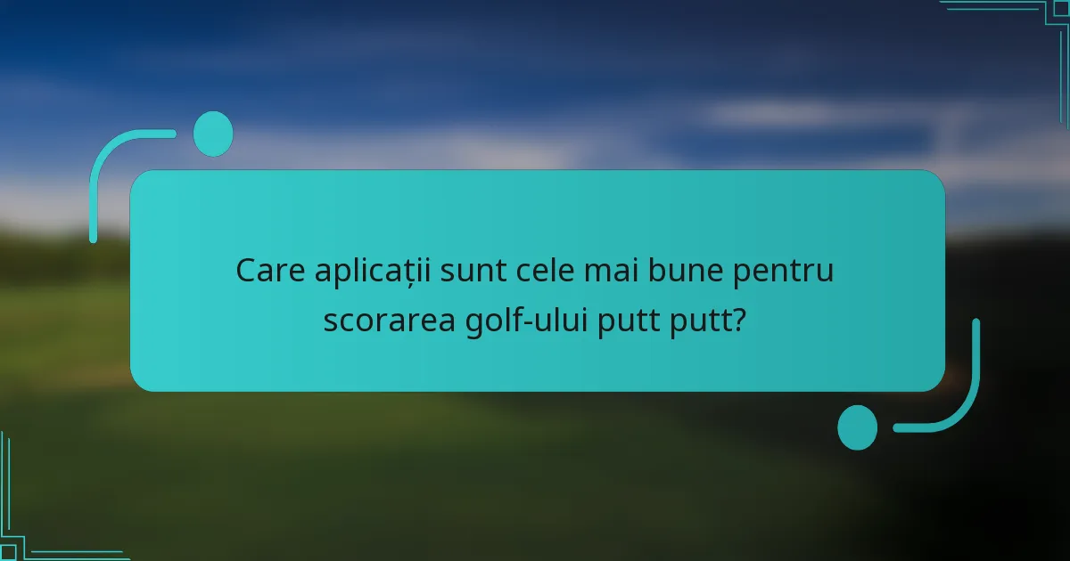 Care aplicații sunt cele mai bune pentru scorarea golf-ului putt putt?