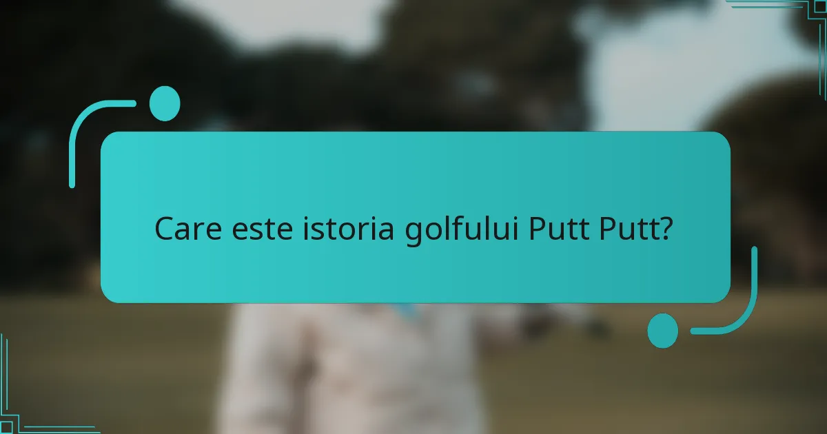 Care este istoria golfului Putt Putt?