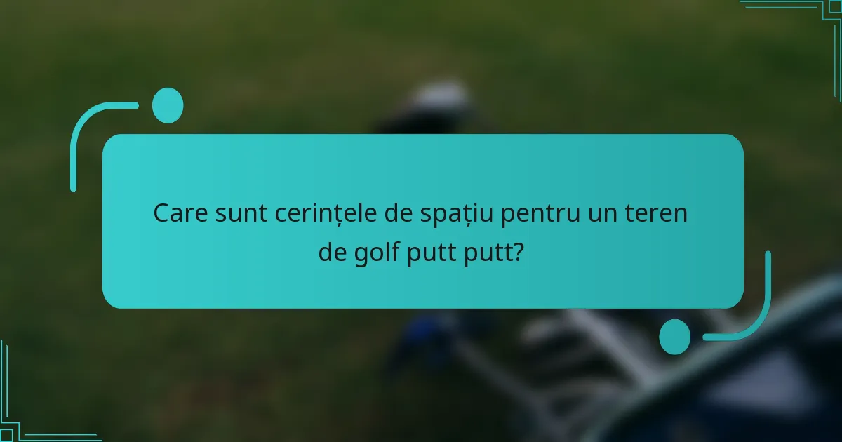 Care sunt cerințele de spațiu pentru un teren de golf putt putt?