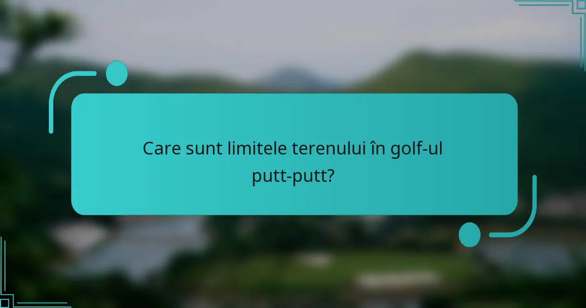 Care sunt limitele terenului în golf-ul putt-putt?