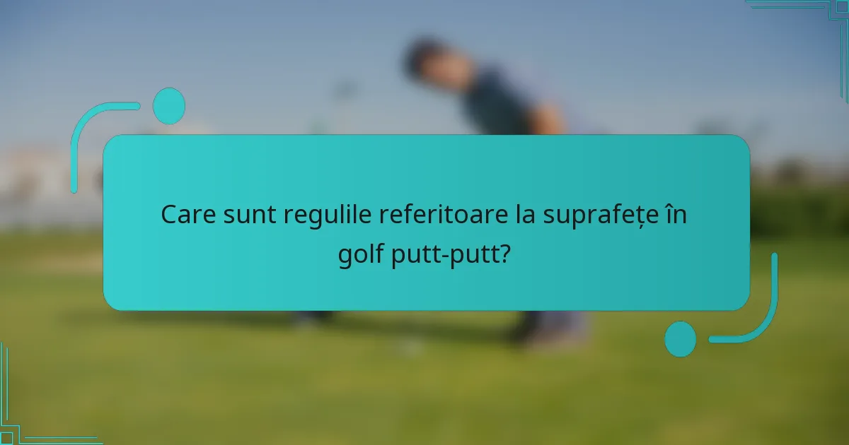 Care sunt regulile referitoare la suprafețe în golf putt-putt?