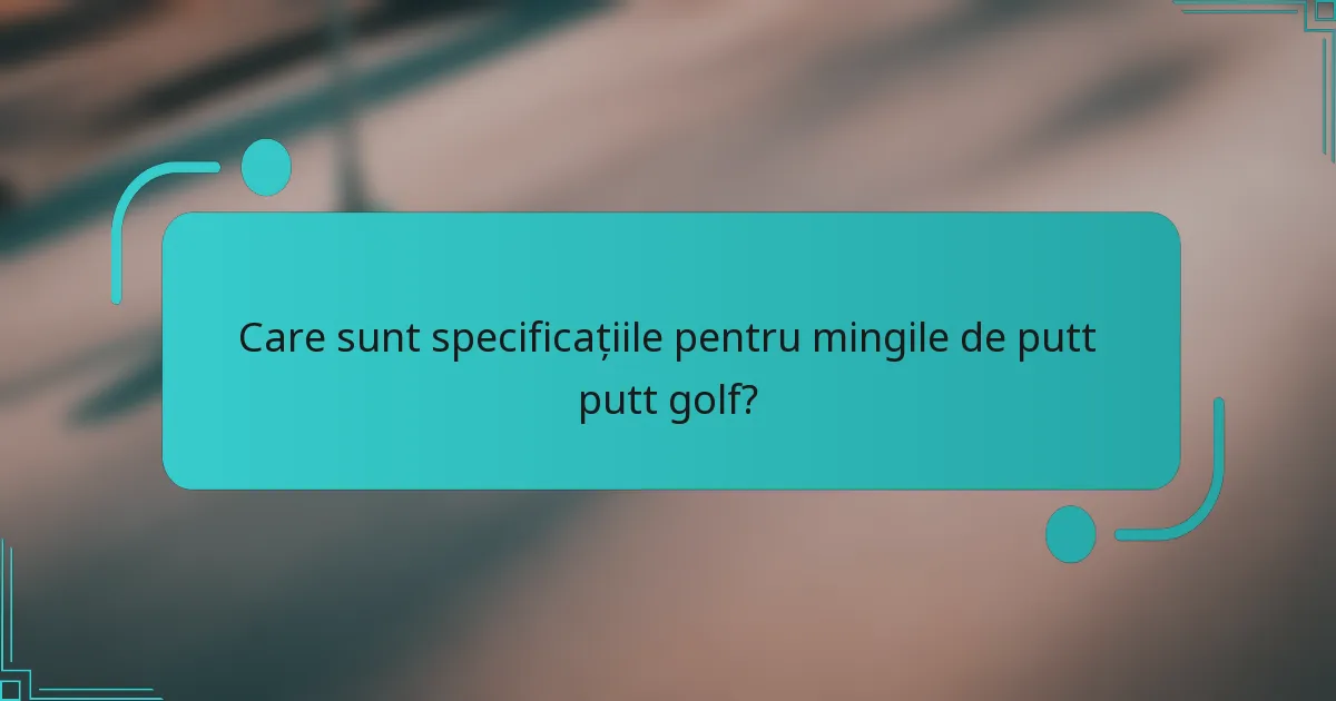 Care sunt specificațiile pentru mingile de putt putt golf?