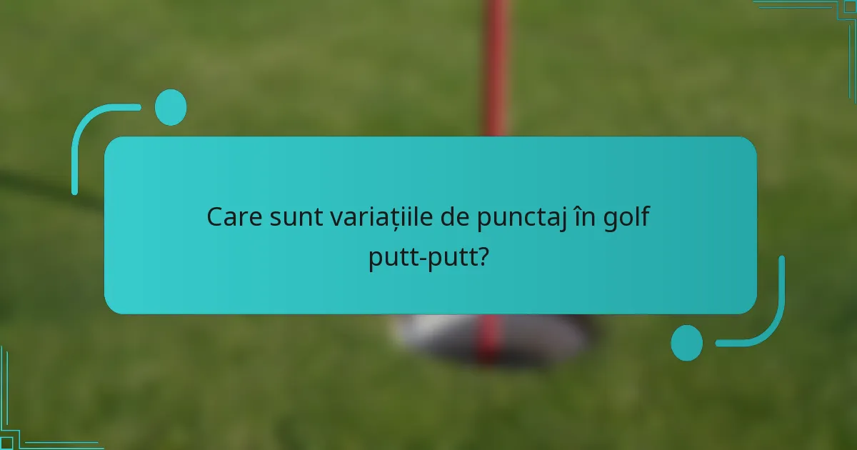 Care sunt variațiile de punctaj în golf putt-putt?