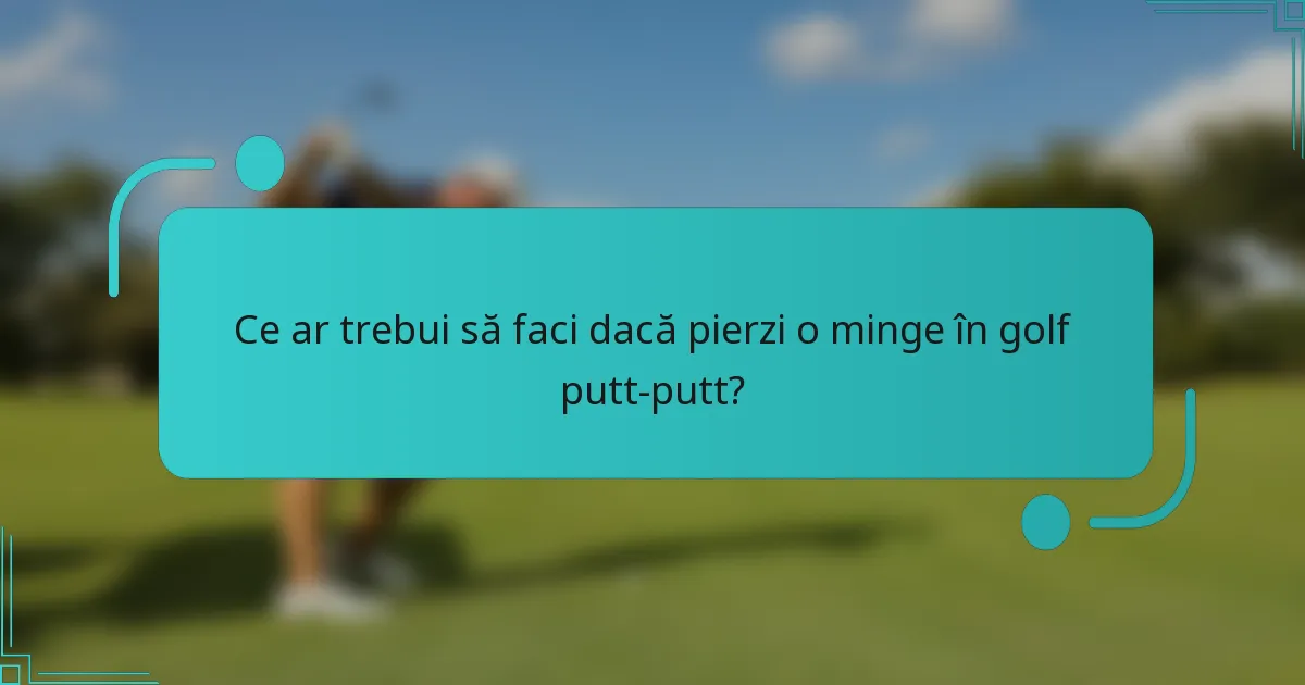 Ce ar trebui să faci dacă pierzi o minge în golf putt-putt?