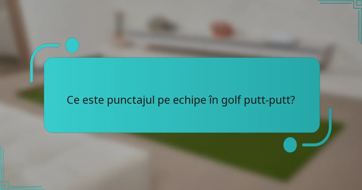 Ce este punctajul pe echipe în golf putt-putt?