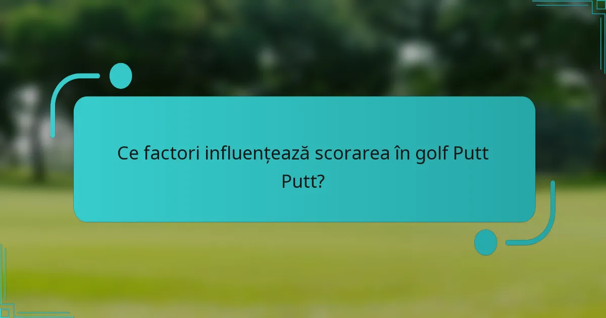 Ce factori influențează scorarea în golf Putt Putt?