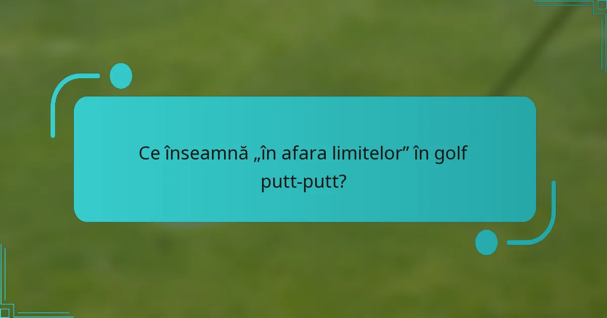 Ce înseamnă „în afara limitelor” în golf putt-putt?