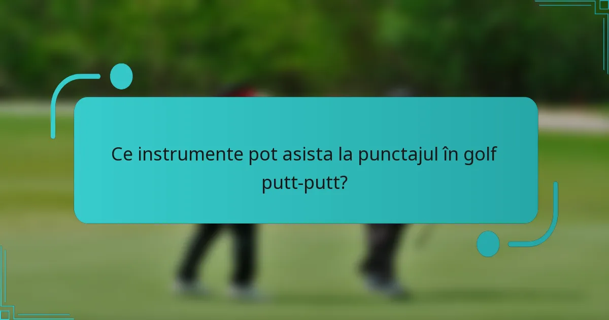 Ce instrumente pot asista la punctajul în golf putt-putt?