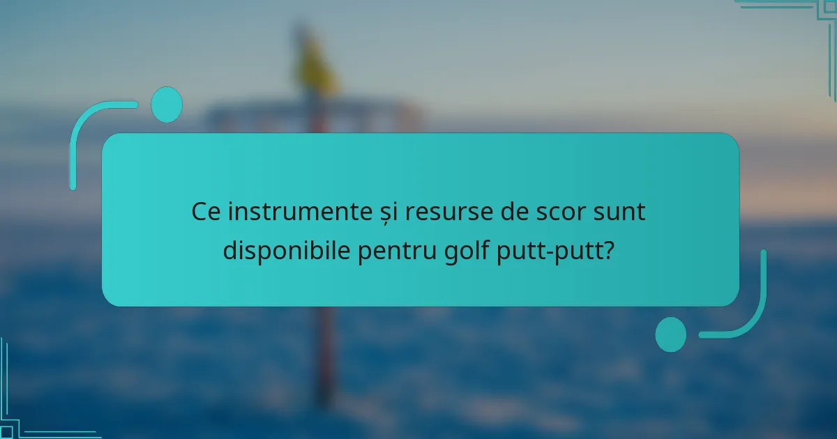 Ce instrumente și resurse de scor sunt disponibile pentru golf putt-putt?