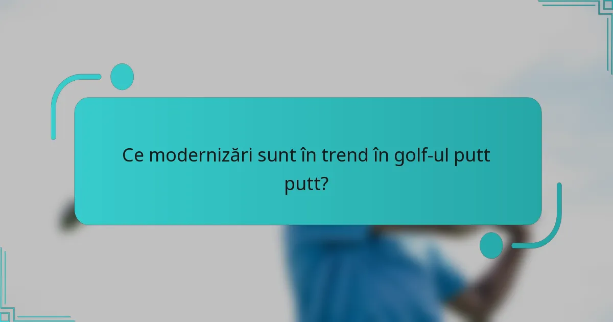 Ce modernizări sunt în trend în golf-ul putt putt?