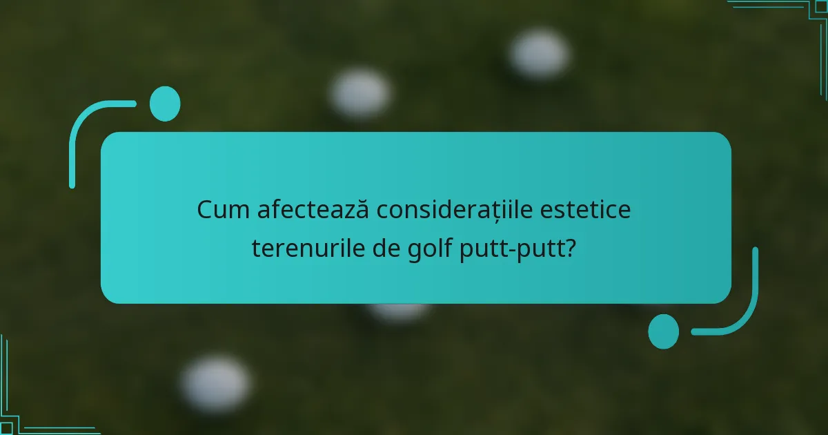 Cum afectează considerațiile estetice terenurile de golf putt-putt?