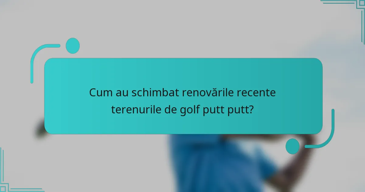 Cum au schimbat renovările recente terenurile de golf putt putt?