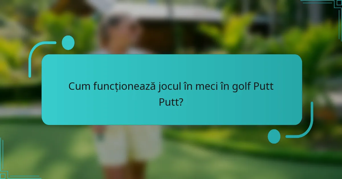 Cum funcționează jocul în meci în golf Putt Putt?