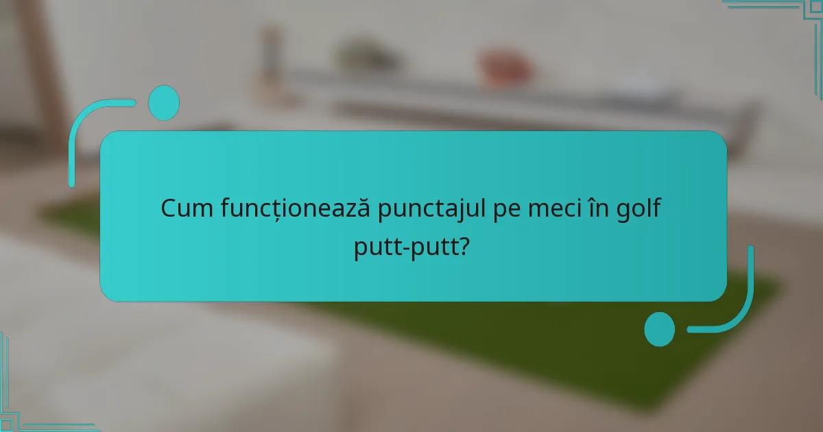Cum funcționează punctajul pe meci în golf putt-putt?
