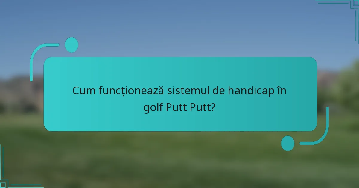 Cum funcționează sistemul de handicap în golf Putt Putt?