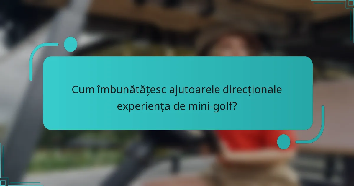 Cum îmbunătățesc ajutoarele direcționale experiența de mini-golf?