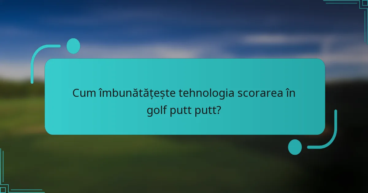 Cum îmbunătățește tehnologia scorarea în golf putt putt?
