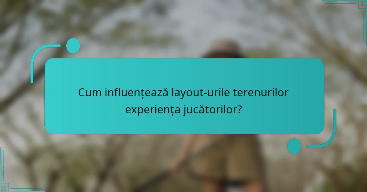 Cum influențează layout-urile terenurilor experiența jucătorilor?