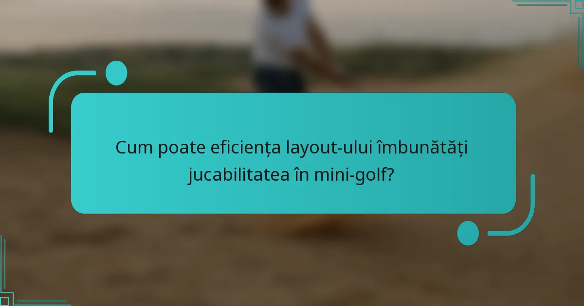 Cum poate eficiența layout-ului îmbunătăți jucabilitatea în mini-golf?