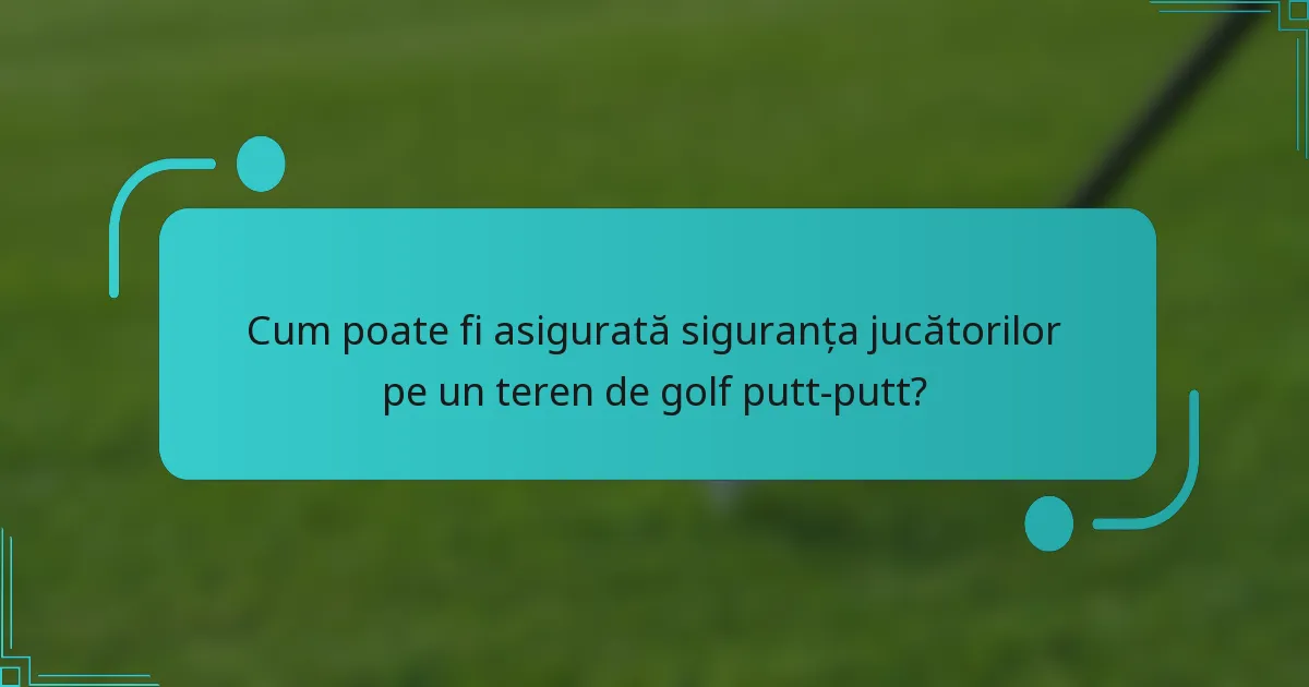Cum poate fi asigurată siguranța jucătorilor pe un teren de golf putt-putt?