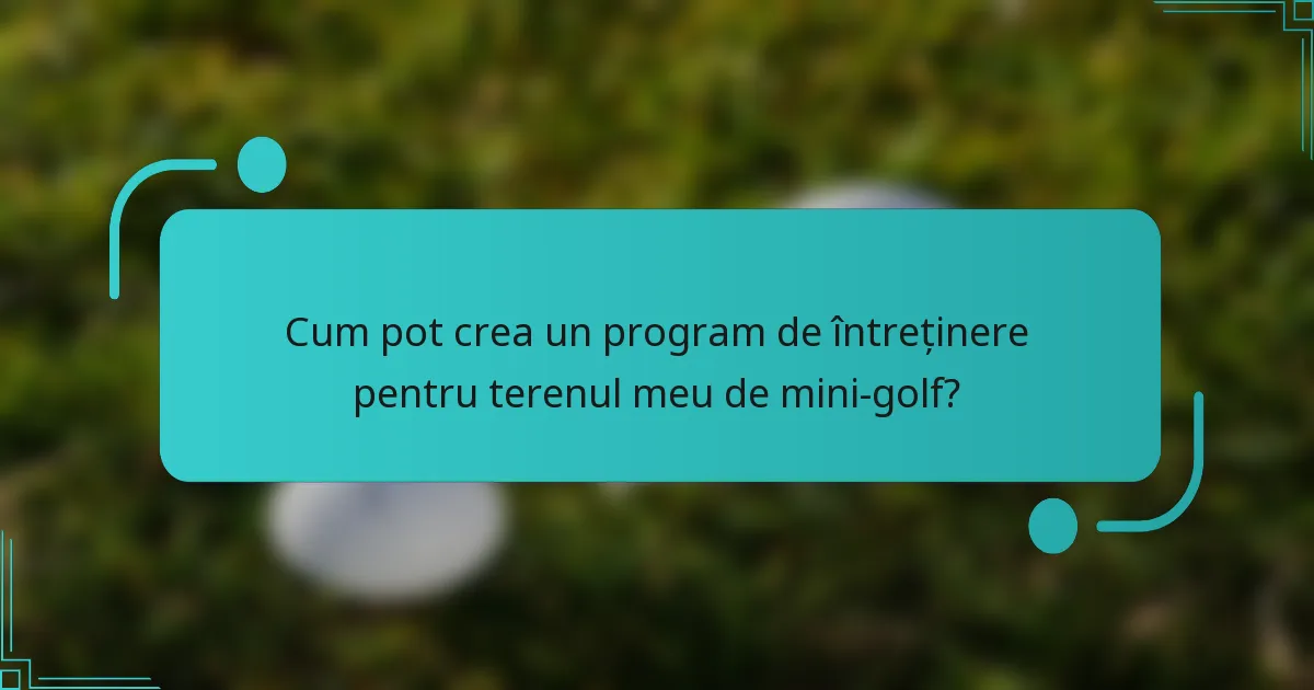 Cum pot crea un program de întreținere pentru terenul meu de mini-golf?