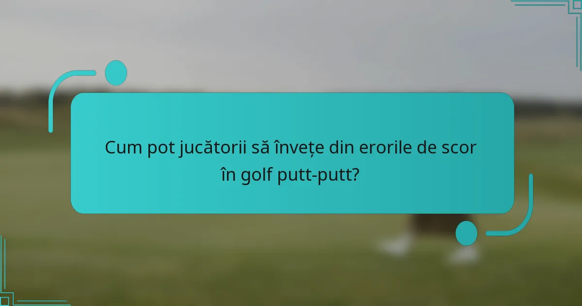 Cum pot jucătorii să învețe din erorile de scor în golf putt-putt?