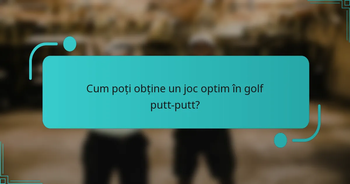 Cum poți obține un joc optim în golf putt-putt?