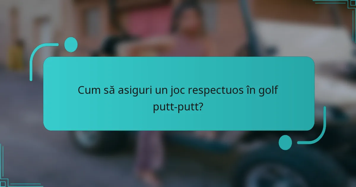 Cum să asiguri un joc respectuos în golf putt-putt?