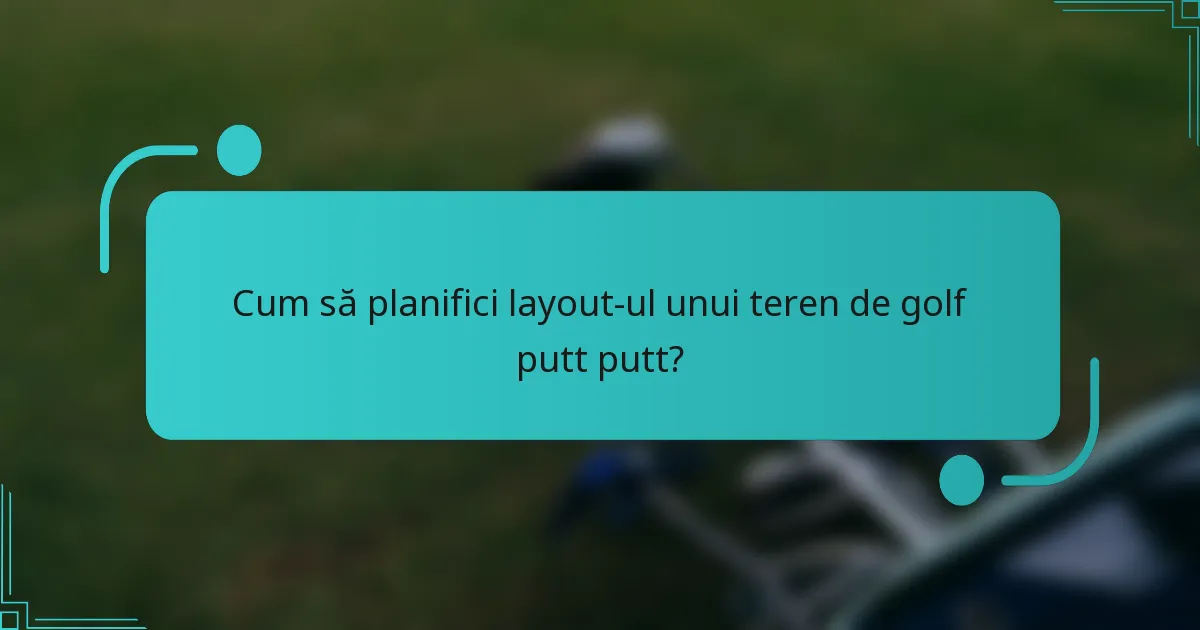 Cum să planifici layout-ul unui teren de golf putt putt?