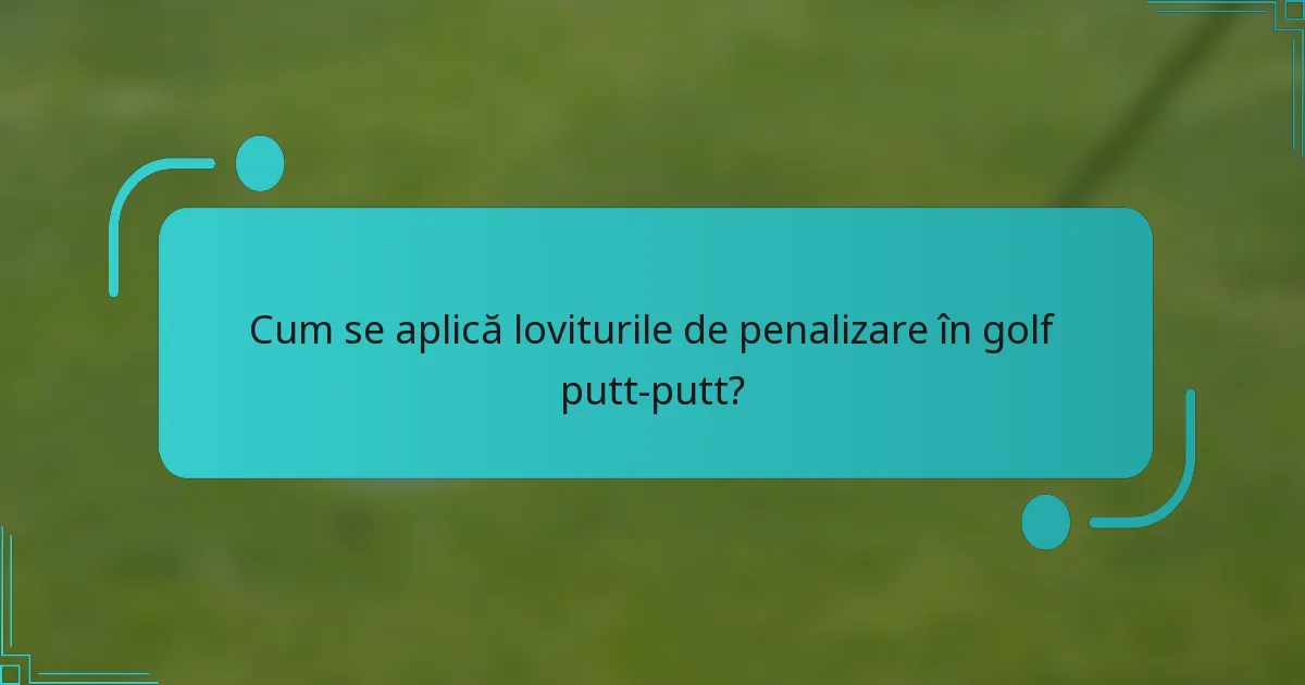 Cum se aplică loviturile de penalizare în golf putt-putt?