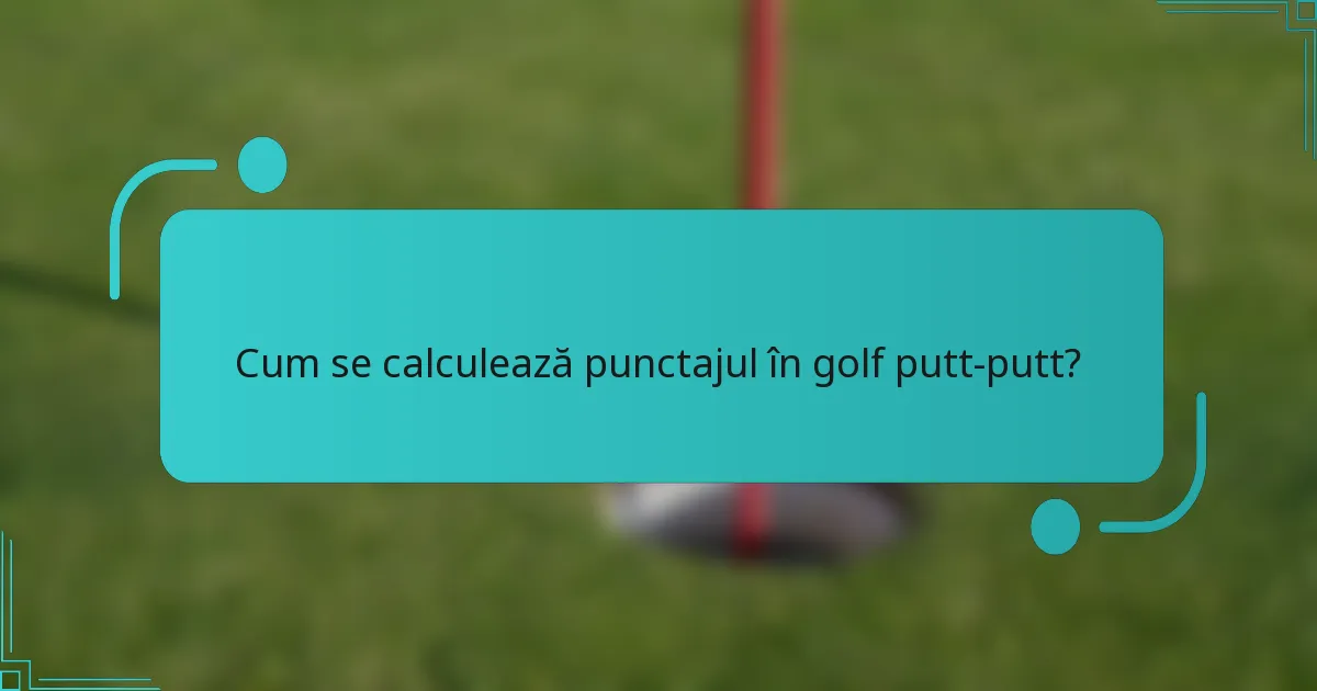 Cum se calculează punctajul în golf putt-putt?