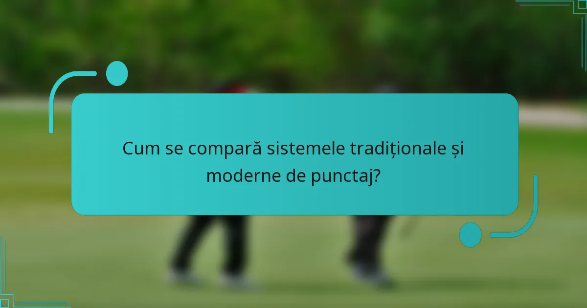 Cum se compară sistemele tradiționale și moderne de punctaj?