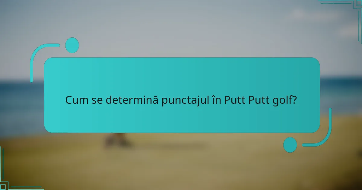 Cum se determină punctajul în Putt Putt golf?